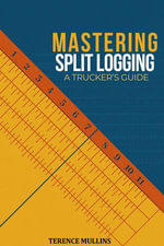 Mastering Split Logs : A Truck Driver's Guide - Terence Mullins