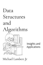 Data Structures and Algorithms : Insights and Applications - Michael Andrew Lambert