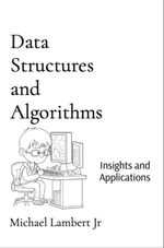 Data Structures and Algorithms : Insights and Applications - Michael Andrew Lambert