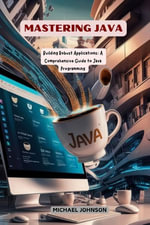 Mastering Java: Building Robust Applications : A Comprehensive Guide to Java Programming - Michael Johnson