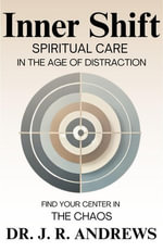 Inner Shift : Spiritual Care in the Age of Distraction - Dr. J. R. Andrews