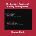 The Basics of JavaScript Coding For Beginners : Learn Basic JavaScript Programming Concepts - Roggie Clark
