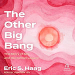 The Other Big Bang : The Story of Sex and Its Human Legacy - Eric S. Haag