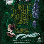 A Deathly Compendium of Poisonous Plants : Wicked Weeds and Sinister Seeds - Rebecca E. Hirsch