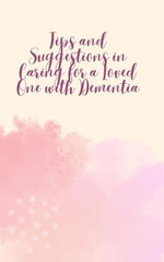 Tips and Suggestions in Caring for a Loved One with Dementia - Loretta Coleman