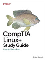 CompTIA Linux+ Study Guide : In-Depth Guidance and Practice - Angel Sayani