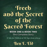Treeb and the Secret of the Sacred Forest, Book One & Book Two. The complete story. : A tale for all children from 9 to 99. - Ben E. Eld