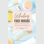 Wholey Face Masks : Holistic Skincare for Wellness and Beauty - LaDonna Naturale