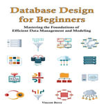 Database Design for Beginners : Mastering the Foundations of Efficient Data Management and Modeling - Vincent Berry