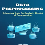 Data Preprocessing : Enhancing Data for Analysis. The Art of Preprocessing - Daniel Garfield