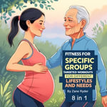 Fitness for Specific Groups : Targeted Workouts for Different Lifestyles and Needs (8 in 1) - Zane Ryder