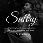 Sultry : A lip-biting, heart-racing collection of poetry and prose that tease - r. A. bentinck