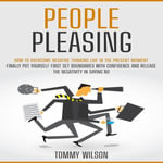 People Pleasing : How to Overcome Negative Thinking Live in the Present Moment (Finally Put Yourself First Set Boundaries With Confidence and Release the Negativity in Saying No) - Tommy Wilson