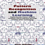 Pattern Recognition and Machine Learning : Exploring the Power of Data Analysis and Prediction through Cutting-Edge Technology - Chuck Sherman