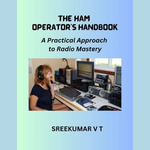 HAM Operator's Handbook, The : A Practical Approach to Radio Mastery - Digital Voice Mason G
