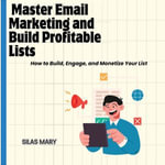 Master Email Marketing and Build Profitable Lists : How to Build, Engage, and Monetize Your List - Digital Voice Archie G