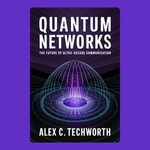 Quantum Networks : The Future of Ultra-Secure Communication - Alex C. Techworth