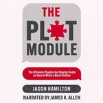 Plot Module, The : The Ultimate Chapter-by-Chapter Guide on How to Write a Novel Outline - Jason Hamilton
