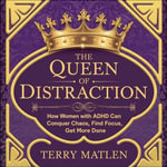 Queen of Distrations, The : How Women with ADHD Can Conquer Chaos, Find Focus, and Get More Done - Terry Matlen