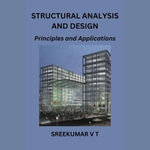 Structural Analysis and Design : Principles and Applications - SREEKUMAR V T