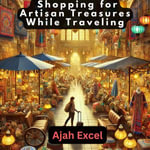 Global Craftsmanship : Shopping for Artisan Treasures While Traveling - Ajah Excel