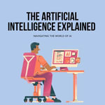 Artificial Intelligence, The : Explained Navigating the World of AI - J Emanuel
