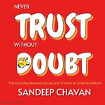 Never Trust Without Doubt : The Interplay Between Doubt and Trust in an Unethical World - Sandeep Chavan