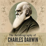 Autobiography of Charles Darwin, The - Charles Darwin