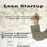 Lean Startup : Creating a Successful Business with Lean Startup Techniques - Tom Lesley