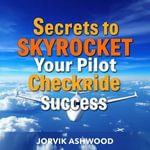 Secrets to Skyrocket Your Pilot Checkride Success : 