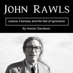 John Rawls : Justice, Fairness, and the Veil of Ignorance - Hector Davidson