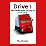 Driven : A Woman's Guide to Thriving as a Lorry Driver - Alex Winstone