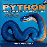 Python Programming for Beginners : The Complete Crash Course to Mastering Python in 7 Days. Learn Coding Fast with Hands-On Projects & Tips to Get an Unfair Advantage and Become the #1 Programmer! - Mike Kernell