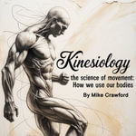 Kinesiology : The Science of Movement How We Use Our Bodies - Mike Crawford