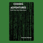 Coding Adventures : Build Your Own Video Game - Duncan Neven