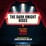 Dark Knight Rises, The - The Ultimate Trivia Collection : From The Movie Directed By Christopher Nolan - Film Trivia Metaverse