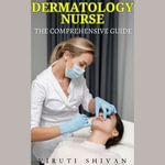 Dermatology Nurse - The Comprehensive Guide : Vanguard Professionals - Viruti Shivan