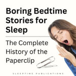 Boring Bedtime Stories for Sleep : The Complete History of the Paperclip - Digital Voice Mary G