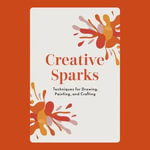Creative Sparks : Techniques for Drawing, Painting, and Crafting - Neva Donovan