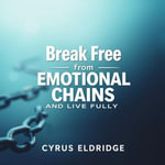 Break Free from Emotional Chains and Live Fully : 