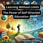 Learning Without Limits : The Power of Self-Directed Education - Favour Emeli