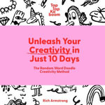Unleash Your Creativity in Just 10 Days : The Random Word Doodle Creativity Method - Rich Armstrong