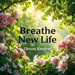 Breathe New Life: Secrets to Reclaiming Your Vitality : 