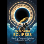 Exploring Eclipses : Hands-On Astronomy Activities for Education and Fun - Tom Kane