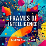 Frames of Intelligence: Unravel the Hidden Secrets : 