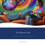 Hypnosis Code, The : Unlocking Advanced Clinical Techniques for Transforming Lives - Julie Sulter