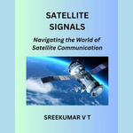 Satellite Signals : Navigating the World of Satellite Communication - SREEKUMAR V T