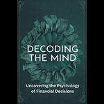 Decoding the Mind : Uncovering the Psychology of Financial Decisions - Syvox Jelith