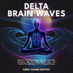 Delta Brain Waves : Experience The Deepest Healing Sleep With 3.2Hz Delta Frequencies, REM Sleep Music, Binaural Beats, And Transform Your Nights Into Stress-Free, Restorative Escapes - Purely Sounds Institute