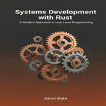 Systems Development with Rust : A Modern Approach to Low-Level Programming - Aaron Blake